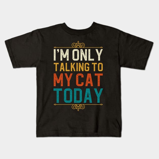 I'm Only Talking To My Cat Today Kids T-Shirt by DragonTees